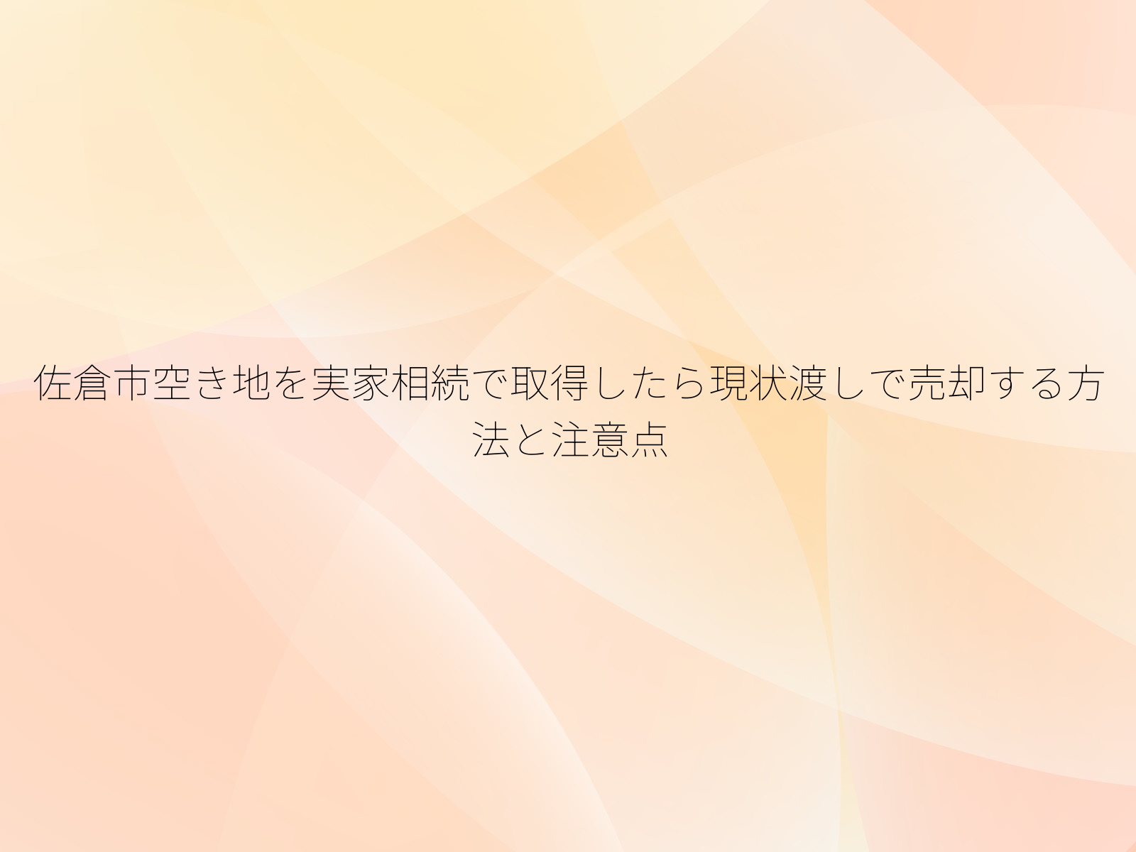 佐倉市空き地を実家相続で取得したら現状渡しで売却する方法と注意点