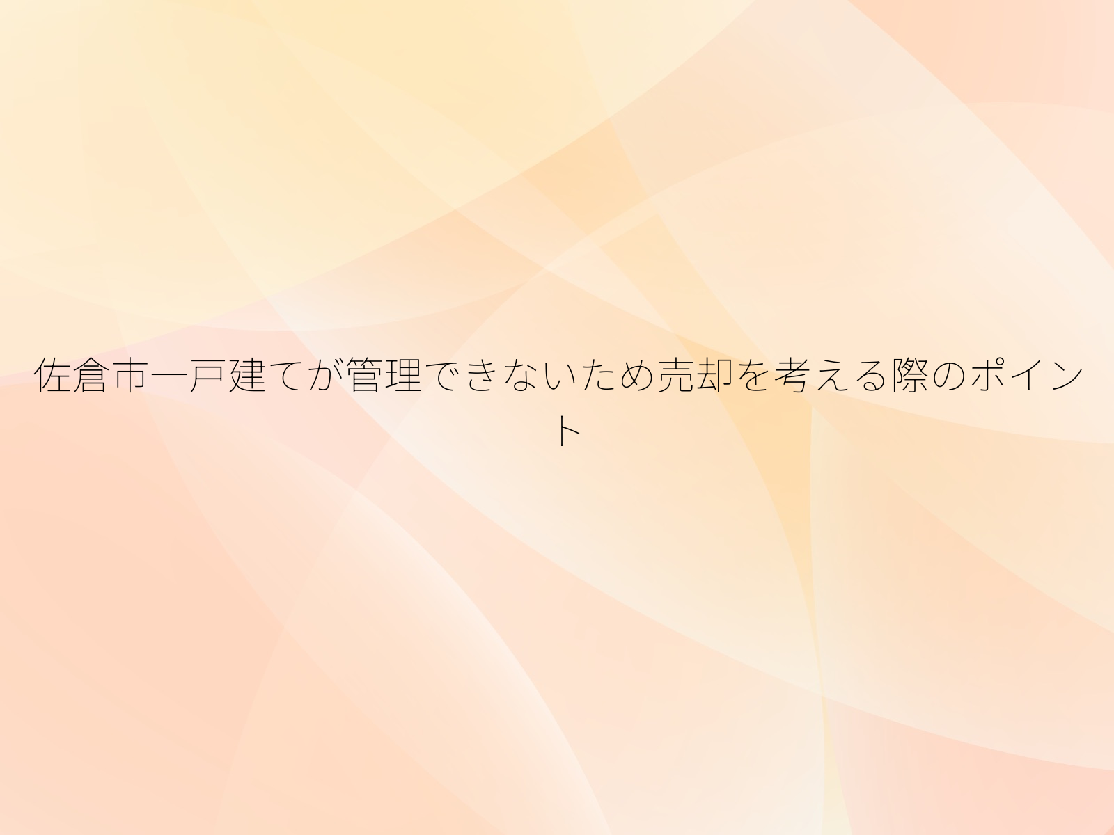佐倉市一戸建てが管理できないため売却を考える際のポイント