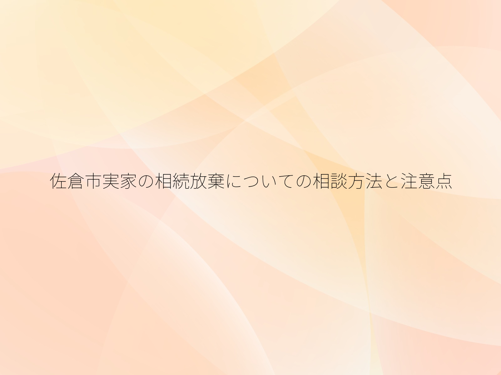 佐倉市実家の相続放棄についての相談方法と注意点