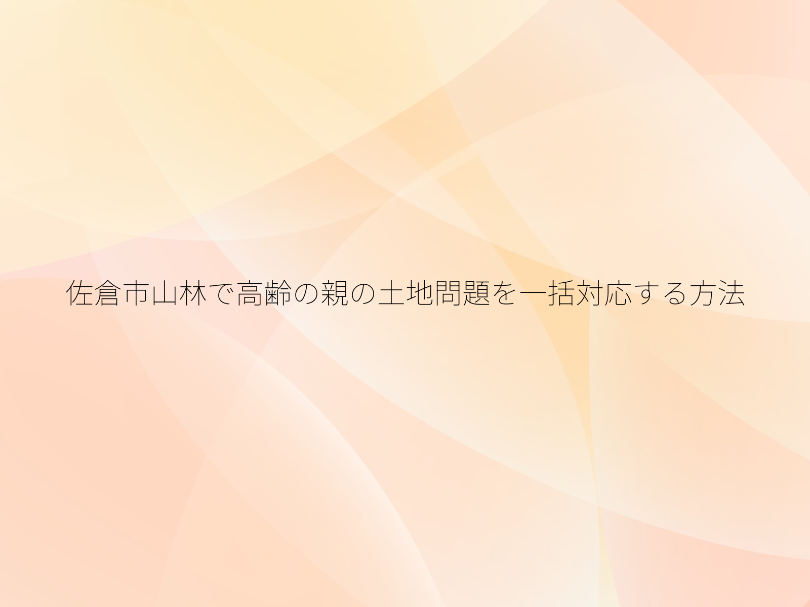 佐倉市山林で高齢の親の土地問題を一括対応する方法