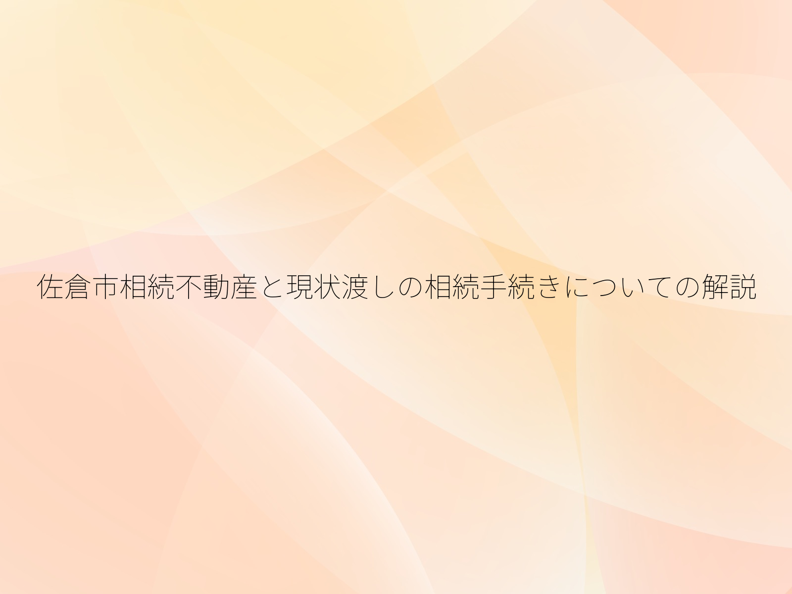 佐倉市相続不動産と現状渡しの相続手続きについての解説
