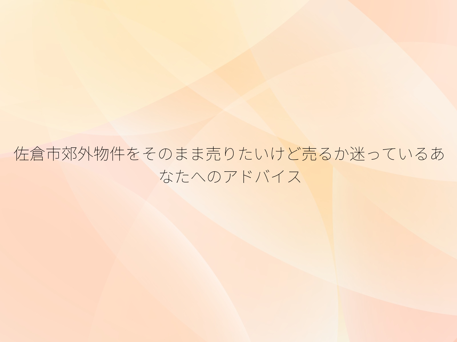 佐倉市郊外物件をそのまま売りたいけど売るか迷っているあなたへのアドバイス